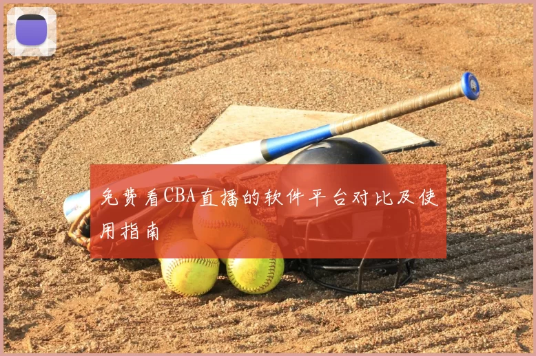 免费看CBA直播的软件平台对比及使用指南