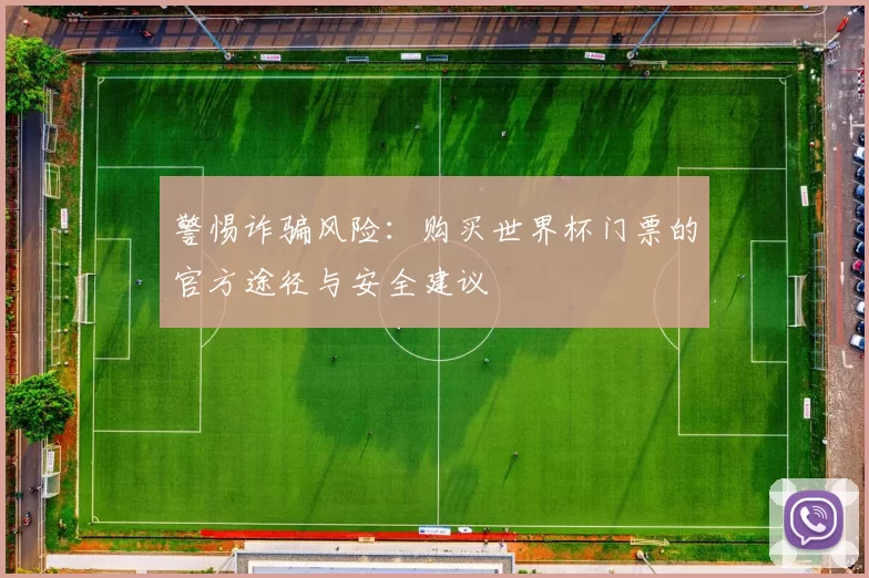 警惕诈骗风险：购买世界杯门票的官方途径与安全建议