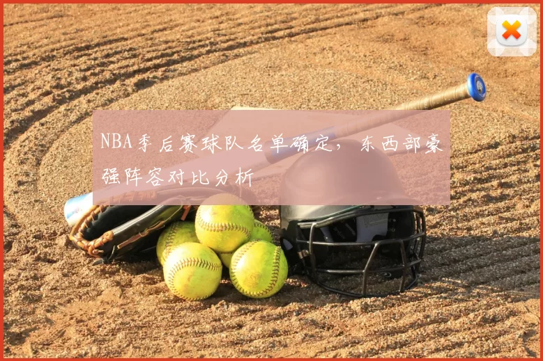 NBA季后赛球队名单确定，东西部豪强阵容对比分析