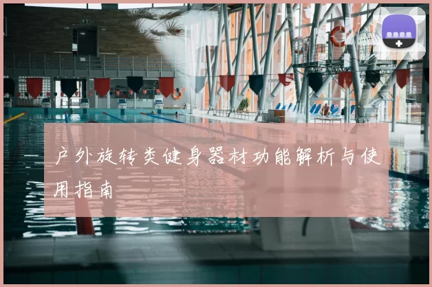户外旋转类健身器材功能解析与使用指南