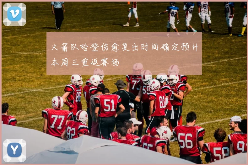 火箭队哈登伤愈复出时间确定预计本周三重返赛场