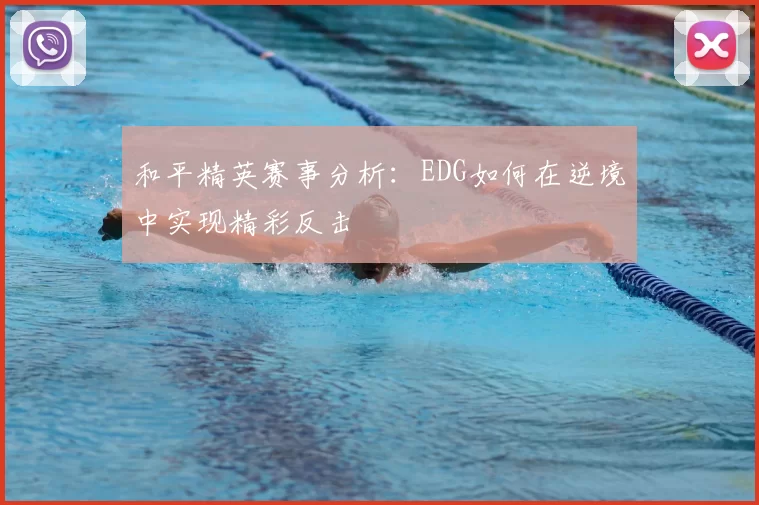 和平精英赛事分析：EDG如何在逆境中实现精彩反击