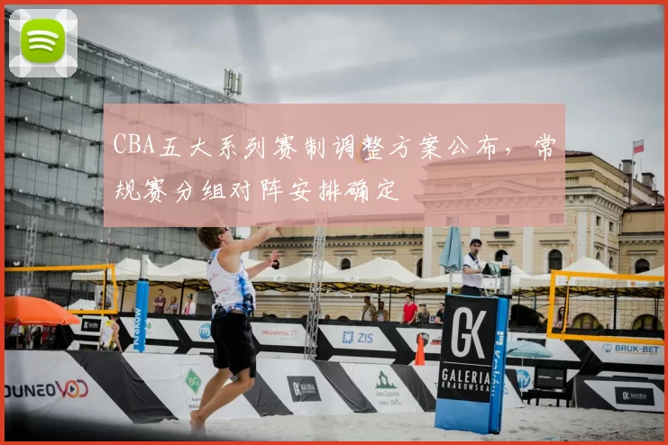 CBA五大系列赛制调整方案公布,常规赛分组对阵安排确定