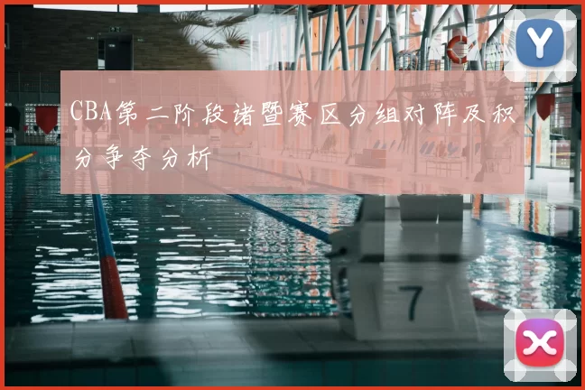 CBA第二阶段诸暨赛区分组对阵及积分争夺分析