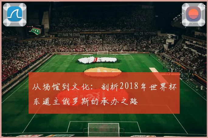 从场馆到文化：剖析2018年世界杯东道主俄罗斯的承办之路
