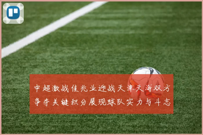 中超激战佳兆业迎战天津天海双方争夺关键积分展现球队实力与斗志