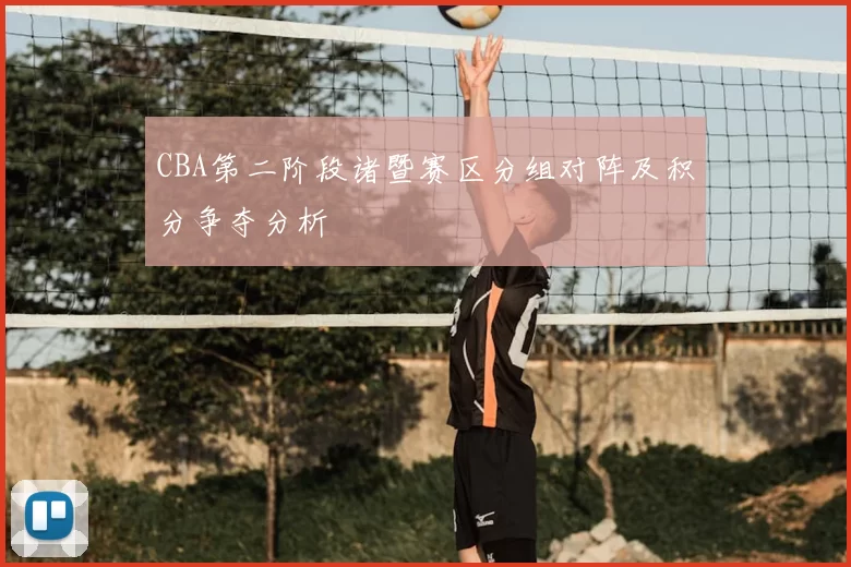 CBA第二阶段诸暨赛区分组对阵及积分争夺分析