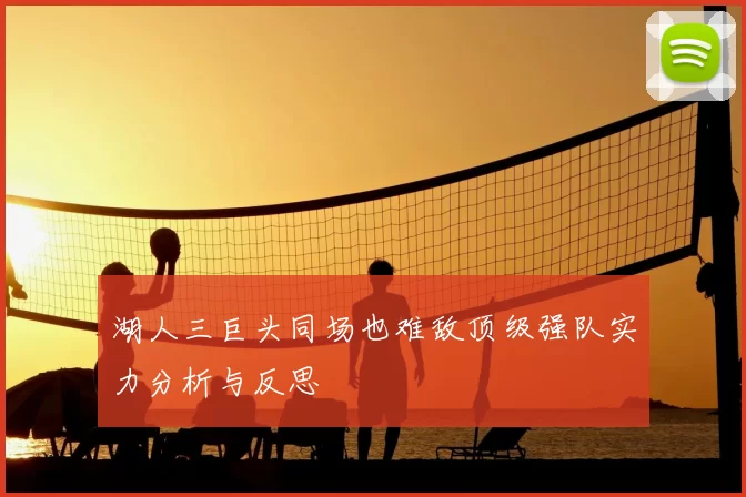 湖人三巨头同场也难敌顶级强队实力分析与反思